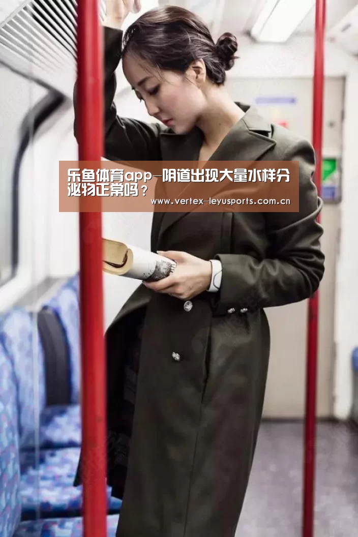 乐鱼体育app-阴道出现大量水样分泌物正常吗?(图1) 乐鱼体育app