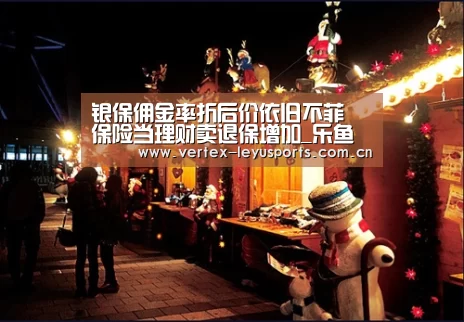 银保佣金率折后价依旧不菲 保险当理财卖退保增加_乐鱼官网(图1) 乐鱼体育app