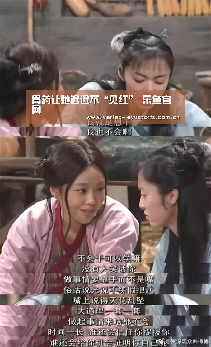 胃药让她迟迟不“见红”_乐鱼官网(图1) 乐鱼体育app