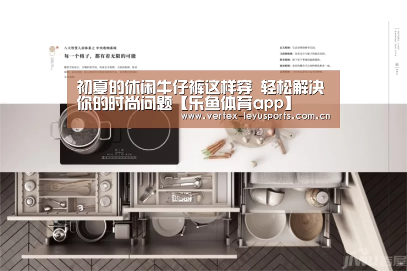 初夏的休闲牛仔裤这样穿 轻松解决你的时尚问题【乐鱼体育app】(图1) 乐鱼app